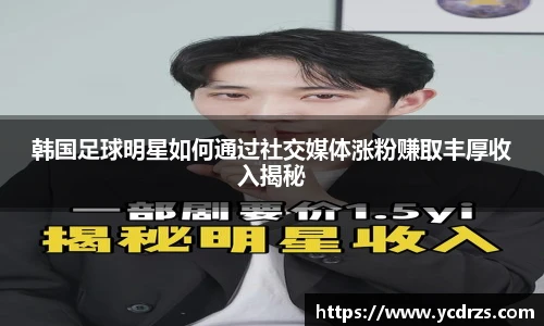 韩国足球明星如何通过社交媒体涨粉赚取丰厚收入揭秘